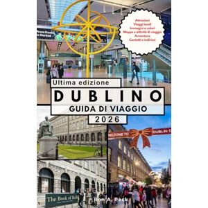 Peck, Ron DUBLINO GUIDA DI VIAGGIO: Un viaggio approfondito attraverso la storia, la letteratura, la cultura dei pub e lo spirito vivo della capitale irlandese. Peck, Ron DUBLINO GUIDA DI VIAGGIO: Un viaggio approfondito attraverso la storia, la letteratura, la cultura dei pub e lo spirito vivo della capitale irlandese.