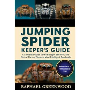 GREENWOOD, RAPHAEL JUMPING SPIDER KEEPER'S GUIDE: A Complete Guide to the Biology, Behavior, and Ethical Care of Nature’s Most Intelligent Arachnids GREENWOOD, RAPHAEL JUMPING SPIDER KEEPER'S GUIDE: A Complete Guide to the Biology, Behavior, and Ethical Care of Nature’s Most Intelligent Arachnids