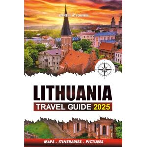 Foster, Daniel O. LITHUANIA TRAVEL GUIDE 2025: Uncover Historical Landmarks, Stunning Landscapes, Must-See Sights, Top Attractions, Hidden Gems, Unforgettable Experiences and Adventure Guide. Foster, Daniel O. LITHUANIA TRAVEL GUIDE 2025: Uncover Historical Landmarks, Stunning Landscapes, Must-See Sights, Top Attractions, Hidden Gems, Unforgettable Experiences and Adventure Guide.