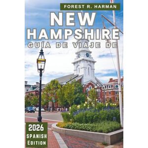 Harman, Forest R. GUÍA DE VIAJE DE NEW HAMPSHIRE, 2026: Descubre gemas ocultas, itinerarios estacionales y secretos locales en las Montañas Blancas, lagos y ciudades costeras (Guías de viaje con perspectiva local) Harman, Forest R. GUÍA DE VIAJE DE NEW HAMPSHIRE, 2026: Descubre gemas ocultas, itinerarios estacionales y secretos locales en las Montañas Blancas, lagos y ciudades costeras (Guías de viaje con perspectiva local)