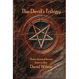 The Devil's Trilogy: Three Stories of Horror from Author David Wilson The Devil's Trilogy: Three Stories of Horror from Author David Wilson