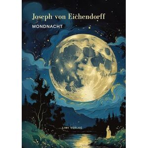 Eichendorff, Joseph Von Mondnacht Die schönsten Gedichte Eichendorff, Joseph Von Mondnacht Die schönsten Gedichte