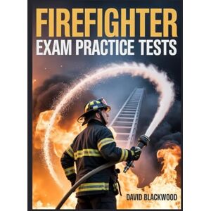 Blackwood, David Firefighter Exam Practice Tests: Over 1000 practice questions with answers and detailed explanations p Blackwood, David Firefighter Exam Practice Tests: Over 1000 practice questions with answers and detailed explanations p