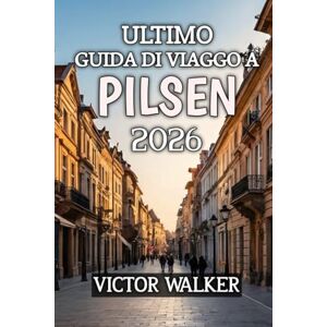 Walker, Felix Ultimo Guida Di Viaggo A Pilsen 2026: Sottotitolo: Scopri il gioiello nascosto della Repubblica Ceca fatto di birra, cultura e fascino senza tempo Walker, Felix Ultimo Guida Di Viaggo A Pilsen 2026: Sottotitolo: Scopri il gioiello nascosto della Repubblica Ceca fatto di birra, cultura e fascino senza tempo