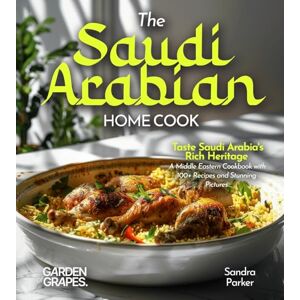 Parker, Sandra The Saudi Arabian Home Cook: Taste Saudi Arabia's Rich Heritage A Middle Eastern Cookbook with 100+ Recipes and Stunning Pictures Parker, Sandra The Saudi Arabian Home Cook: Taste Saudi Arabia's Rich Heritage A Middle Eastern Cookbook with 100+ Recipes and Stunning Pictures