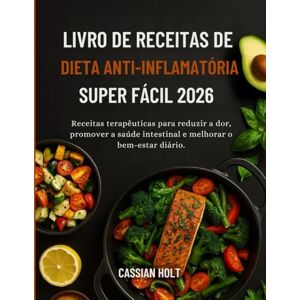 Holt, Cassian LIVRO DE RECEITAS DE DIETA ANTI-INFLAMATÓRIA SUPER FÁCIL 2026 Holt, Cassian LIVRO DE RECEITAS DE DIETA ANTI-INFLAMATÓRIA SUPER FÁCIL 2026