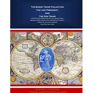 Lockwood, Ingersoll The Baron Trump Collection The Last President, And The Odd Trump: 1)Travels And Adventures Of Little Baron Trump, 2)Baron Trumps’ Marvellous ... Or; The Last President And 4)The Odd Trump Lockwood, Ingersoll The Baron Trump Collection The Last President, And The Odd Trump: 1)Travels And Adventures Of Little Baron Trump, 2)Baron Trumps’ Marvellous ... Or; The Last President And 4)The Odd Trump