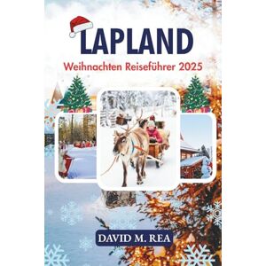M. Rea, David Lappland Weihnachten Reiseführer 2025: Eine Reise durch die Heimat des Weihnachtsmanns, funkelnde Märkte und die Magie der Nordlichter (Christmas Travel Guides 2025) M. Rea, David Lappland Weihnachten Reiseführer 2025: Eine Reise durch die Heimat des Weihnachtsmanns, funkelnde Märkte und die Magie der Nordlichter (Christmas Travel Guides 2025)