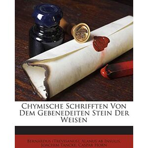 (Trevisanus), Bernardus Chymische Schrifften Von Dem Gebenedeiten Stein Der Weisen (Trevisanus), Bernardus Chymische Schrifften Von Dem Gebenedeiten Stein Der Weisen