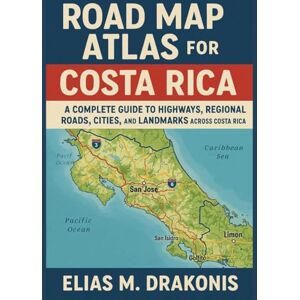 M. Drakonis, Elias Road Map Atlas for Costa Rica: A Complete Guide to Highways, Regional Roads, Cities, and Landmarks Across Costa Rica M. Drakonis, Elias Road Map Atlas for Costa Rica: A Complete Guide to Highways, Regional Roads, Cities, and Landmarks Across Costa Rica