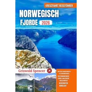 Spencer, Griswold NORWEGISCHE FJORDE KREUZFAHRT REISEFÜHRER 2026: Versteckte Strände, Wanderwege, Küsten Ansichten, Insel Charme und Klöster Spencer, Griswold NORWEGISCHE FJORDE KREUZFAHRT REISEFÜHRER 2026: Versteckte Strände, Wanderwege, Küsten Ansichten, Insel Charme und Klöster