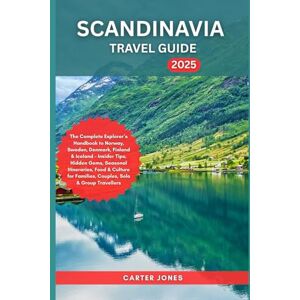 Jones, Carter SCANDINAVIA TRAVEL GUIDE 2025: The Complete Explorer’s Handbook to Norway, Sweden, Denmark, Finland & Iceland, Hidden Gems, Seasonal Itineraries, Food ... Couples, S (Ultimate Traveler’s Guide) Jones, Carter SCANDINAVIA TRAVEL GUIDE 2025: The Complete Explorer’s Handbook to Norway, Sweden, Denmark, Finland & Iceland, Hidden Gems, Seasonal Itineraries, Food ... Couples, S (Ultimate Traveler’s Guide)