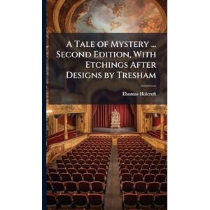 Holcroft, Thomas A Tale of Mystery ... Second Edition, With Etchings After Designs by Tresham Holcroft, Thomas A Tale of Mystery ... Second Edition, With Etchings After Designs by Tresham
