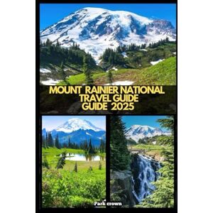 Crown MOUNT RAINIER NATIONAL PARK TRAVEL GUIDE 2025 (YOUR TRAVEL ROAD MAP TO YOUR DESTINATION AROUND THE CONTINETS) Crown MOUNT RAINIER NATIONAL PARK TRAVEL GUIDE 2025 (YOUR TRAVEL ROAD MAP TO YOUR DESTINATION AROUND THE CONTINETS)