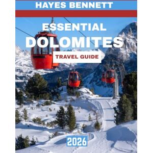 BENNETT, HAYES ESSENTIAL DOLOMITES TRAVEL GUIDE 2026: Explore Majestic Peaks, Hidden Valleys, and Timeless Alpine Adventures BENNETT, HAYES ESSENTIAL DOLOMITES TRAVEL GUIDE 2026: Explore Majestic Peaks, Hidden Valleys, and Timeless Alpine Adventures
