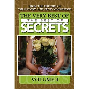 Editors of True Story and True Confessions, The The Very Best Of The Best Of Secrets Volume 4 Editors of True Story and True Confessions, The The Very Best Of The Best Of Secrets Volume 4