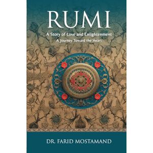 Mostamand, Farid Rumi: A Story of Love and Enlightenment. A Journey Toward the Heart (Rumi Teaching) Mostamand, Farid Rumi: A Story of Love and Enlightenment. A Journey Toward the Heart (Rumi Teaching)
