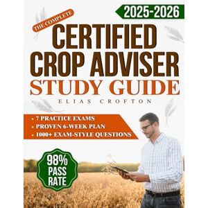 Crofton, Elias The Complete Certified Crop Adviser Study Guide: Proven 6-Week Plan with 7 Practice Exams & 1000+ Exam-Style Questions to Earn Your CCA Certification, Boost Your Career & Gain Credibility Fast Crofton, Elias The Complete Certified Crop Adviser Study Guide: Proven 6-Week Plan with 7 Practice Exams & 1000+ Exam-Style Questions to Earn Your CCA Certification, Boost Your Career & Gain Credibility Fast