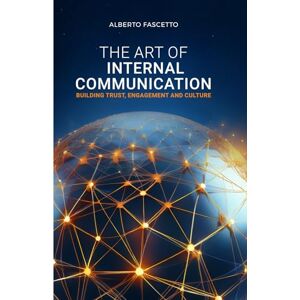 Fascetto, Alberto The art of internal communication: Building trust, engagement and culture Fascetto, Alberto The art of internal communication: Building trust, engagement and culture