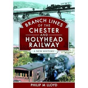 Lloyd, Philip M Branch Lines of the Chester & Holyhead Railway Lloyd, Philip M Branch Lines of the Chester & Holyhead Railway