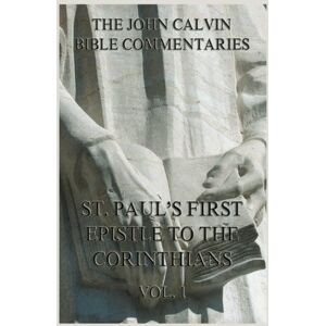 Calvin, John John Calvin's Bible Commentaries On St. Paul's First Epistle To The Corinthians Calvin, John John Calvin's Bible Commentaries On St. Paul's First Epistle To The Corinthians