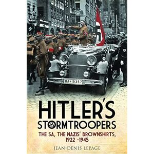 Jean-Denis Lepage Hitler's Stormtroopers: The SA, The Nazis' Brownshirts, 1922 1945 Jean-Denis Lepage Hitler's Stormtroopers: The SA, The Nazis' Brownshirts, 1922 1945
