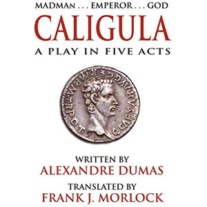 Dumas, Alexandre Caligula: A Play in Five Acts Dumas, Alexandre Caligula: A Play in Five Acts
