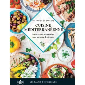 Les Palais de l'Ailleurs Un monde de saveurs La cuisine méditerranéenne: Les recettes traditionnelles de la Méditerranée pour un régime équilibré et mode de vie sain Les Palais de l'Ailleurs Un monde de saveurs La cuisine méditerranéenne: Les recettes traditionnelles de la Méditerranée pour un régime équilibré et mode de vie sain