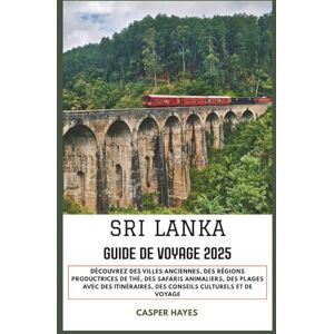 Hayes, Casper Sri Lanka Guide de voyage 2025: Découvrez des villes anciennes, des régions productrices de thé, des safaris animaliers, des plages avec des itinéraires, des conseils culturels et de voyage Hayes, Casper Sri Lanka Guide de voyage 2025: Découvrez des villes anciennes, des régions productrices de thé, des safaris animaliers, des plages avec des itinéraires, des conseils culturels et de voyage