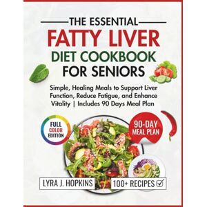 J. Hopkins, Lyra The Essential Fatty Diet Cookbook for Seniors: Simple, Healing Meals to Support Liver Function, Reduce Fatigue, and Enhance Vitality (Includes 90 Days Meal Plan) (Cooking with Lyra) J. Hopkins, Lyra The Essential Fatty Diet Cookbook for Seniors: Simple, Healing Meals to Support Liver Function, Reduce Fatigue, and Enhance Vitality (Includes 90 Days Meal Plan) (Cooking with Lyra)