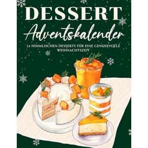 Tannwald, Amara Dessert Adventskalender: 24 himmlische Desserts für eine genussvolle und magische Weihnachtszeit Tannwald, Amara Dessert Adventskalender: 24 himmlische Desserts für eine genussvolle und magische Weihnachtszeit