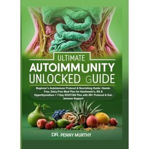 Murthy, DR. Penny Ultimate Autoimmunity Unlocked Guide: Beginner’s Autoimmune Protocol & Nourishing Guide: Hassle-Free, Dairy-Free Meal Plan for Hashimoto’s, RA & ... Plan with 5R+ Protocol & Gut-Immune Support Murthy, DR. Penny Ultimate Autoimmunity Unlocked Guide: Beginner’s Autoimmune Protocol & Nourishing Guide: Hassle-Free, Dairy-Free Meal Plan for Hashimoto’s, RA & ... Plan with 5R+ Protocol & Gut-Immune Support