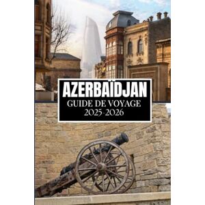 Martin, Philip A. AZERBAÏDJAN GUIDE DE VOYAGE 2025-2026: Ce que j'aurais aimé savoir avant de partir en Azerbaïdjan Martin, Philip A. AZERBAÏDJAN GUIDE DE VOYAGE 2025-2026: Ce que j'aurais aimé savoir avant de partir en Azerbaïdjan
