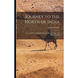 Conolly, Arthur Journey to the North of India: Overland From England, Through Russia, Persia, and Affghaunistaun Conolly, Arthur Journey to the North of India: Overland From England, Through Russia, Persia, and Affghaunistaun