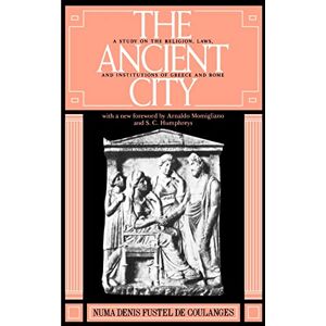 Fustel De Coulanges, Prof Numa Denis Denis The Ancient City: A Study on the Religion, Laws, and Institutions of Greece and Rome Fustel De Coulanges, Prof Numa Denis Denis The Ancient City: A Study on the Religion, Laws, and Institutions of Greece and Rome
