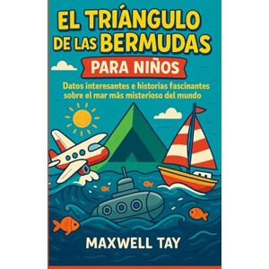 TAY, MAXWELL El Triángulo de las Bermudas para niños: Datos interesantes e historias fascinantes sobre el mar más misterioso del mundo TAY, MAXWELL El Triángulo de las Bermudas para niños: Datos interesantes e historias fascinantes sobre el mar más misterioso del mundo