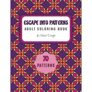 Pres, Aleksa Escape Into Patterns Adult Coloring Book: Perfect Escape from Daily Stress 70 Uniques Patterns for Adults, Seniors, and Teens. Sized 8.5x11 Inches, it's Ideal for Gifting or Sharing Pres, Aleksa Escape Into Patterns Adult Coloring Book: Perfect Escape from Daily Stress 70 Uniques Patterns for Adults, Seniors, and Teens. Sized 8.5x11 Inches, it's Ideal for Gifting or Sharing