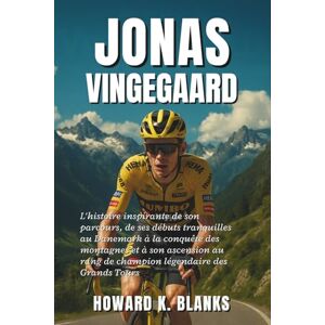 K. Blanks, Howard Jonas Vingegaard: L'histoire inspirante de son parcours, de ses débuts tranquilles au Danemark à la conquête des montagnes et à son ascension au rang de champion légendaire des Grands Tours K. Blanks, Howard Jonas Vingegaard: L'histoire inspirante de son parcours, de ses débuts tranquilles au Danemark à la conquête des montagnes et à son ascension au rang de champion légendaire des Grands Tours