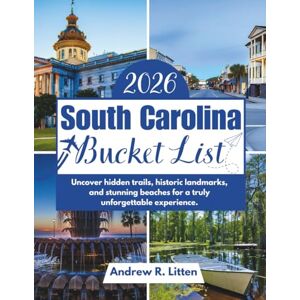Litten, Andrew R. South Carolina Bucket List 2026: Uncover hidden trails, historic landmarks, and stunning beaches for a truly unforgettable experience Litten, Andrew R. South Carolina Bucket List 2026: Uncover hidden trails, historic landmarks, and stunning beaches for a truly unforgettable experience