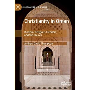 Thompson, Andrew David Christianity in Oman: Ibadism, Religious Freedom, and the Church (Christianities of the World) Thompson, Andrew David Christianity in Oman: Ibadism, Religious Freedom, and the Church (Christianities of the World)