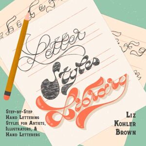 Brown, Liz Kohler Letter Styles Library: Step-by-Step Hand Lettering Styles for Artists, Illustrators, & Hand Letterers Brown, Liz Kohler Letter Styles Library: Step-by-Step Hand Lettering Styles for Artists, Illustrators, & Hand Letterers