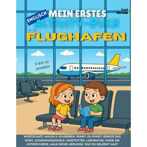 Abroad, Feel Mein erstes Activity-Buch auf Englisch: Am Flughafen Vokabelspiele, Punkt-zu-Punkt, Rechtschreibung, Ausmalbilder & Rätsel Bildschirmfreies, ... und Nicht-Muttersprachler geeigne) Abroad, Feel Mein erstes Activity-Buch auf Englisch: Am Flughafen Vokabelspiele, Punkt-zu-Punkt, Rechtschreibung, Ausmalbilder & Rätsel Bildschirmfreies, ... und Nicht-Muttersprachler geeigne)