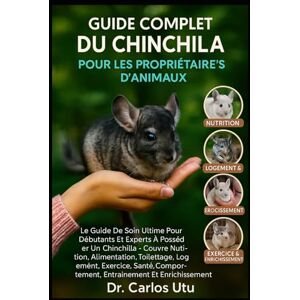 Dr. Carlos Utu MANUEL COMPLET SUR LE CHINCHILLA POUR LES PROPRIÉTAIRES D'ANIMAUX: Le guide ultime des soins pour les débutants et les experts engagés à posséder un ... le logement, l'exercice, la santé, le com Dr. Carlos Utu MANUEL COMPLET SUR LE CHINCHILLA POUR LES PROPRIÉTAIRES D'ANIMAUX: Le guide ultime des soins pour les débutants et les experts engagés à posséder un ... le logement, l'exercice, la santé, le com