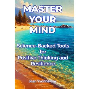 Cox, Joan Yvonne MASTER YOUR MIND: Science-Backed Tools for Positive Thinking and Resilience Cox, Joan Yvonne MASTER YOUR MIND: Science-Backed Tools for Positive Thinking and Resilience