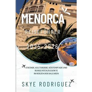 Rodriguez Menorca Reiseführer 2025-2026: Strände, Kulturerbe, Küstenpfade und ruhige Rückzugsorte im Herzen der Balearen Rodriguez Menorca Reiseführer 2025-2026: Strände, Kulturerbe, Küstenpfade und ruhige Rückzugsorte im Herzen der Balearen
