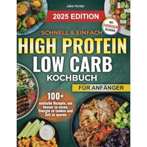 Hunter, Jake Schnell & Einfach High Protein Low Carb Kochbuch: 100+ Schnelle, Schmackhafte Rezepte zum Abnehmen, Energien Steigern und Schlanke Muskeln Aufbauen — ... Hochprotein und Low Carb Diät Kochbuch Hunter, Jake Schnell & Einfach High Protein Low Carb Kochbuch: 100+ Schnelle, Schmackhafte Rezepte zum Abnehmen, Energien Steigern und Schlanke Muskeln Aufbauen — ... Hochprotein und Low Carb Diät Kochbuch