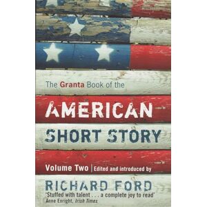 Ford, Richard The Granta Book Of The American Short Story: Volume Two: Volume 2 (Granta Anthologies) Ford, Richard The Granta Book Of The American Short Story: Volume Two: Volume 2 (Granta Anthologies)