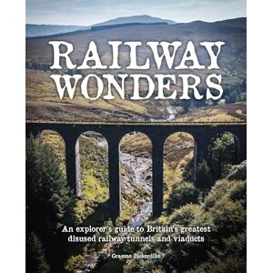 Bickerdike, Graeme Railway Wonders: An Explorer's Guide to Britain's Greatest Disused Railway Tunnels and Viaducts Bickerdike, Graeme Railway Wonders: An Explorer's Guide to Britain's Greatest Disused Railway Tunnels and Viaducts