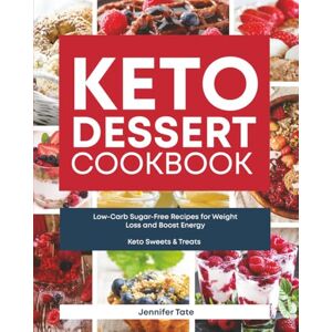 Tate, Jennifer Keto Dessert Cookbook: Low-Carb Sugar-Free Recipes for Weight Loss and Boost Energy (Keto Sweets & Treats) (Keto Diet Cookbooks) Tate, Jennifer Keto Dessert Cookbook: Low-Carb Sugar-Free Recipes for Weight Loss and Boost Energy (Keto Sweets & Treats) (Keto Diet Cookbooks)