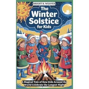 B. WEAVER, BRIGHT The Winter Solstice For Kids (KIDS HISTORY COLLECTION) B. WEAVER, BRIGHT The Winter Solstice For Kids (KIDS HISTORY COLLECTION)